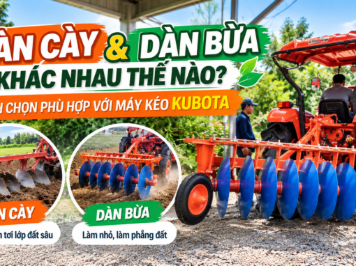 Dàn cày và dàn bừa: Khác nhau thế nào? Cách chọn phù hợp với máy kéo Kubota