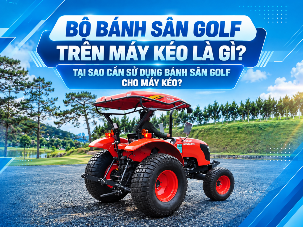 BỘ BÁNH SÂN GOLF TRÊN MÁY KÉO LÀ GÌ? TẠI SAO CẦN SỬ DỤNG BÁNH SÂN GOLF CHO MÁY KÉO? 1 BỘ BÁNH SÂN GOLF TRÊN MÁY KÉO LÀ GÌ? TẠI SAO CẦN SỬ DỤNG BÁNH SÂN GOLF CHO MÁY KÉO?