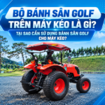 BỘ BÁNH SÂN GOLF TRÊN MÁY KÉO LÀ GÌ? TẠI SAO CẦN SỬ DỤNG BÁNH SÂN GOLF CHO MÁY KÉO? 4 BỘ BÁNH SÂN GOLF TRÊN MÁY KÉO LÀ GÌ? TẠI SAO CẦN SỬ DỤNG BÁNH SÂN GOLF CHO MÁY KÉO?