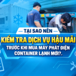 TẠI SAO NÊN KIỂM TRA DỊCH VỤ HẬU MÃI TRƯỚC KHI MUA MÁY PHÁT ĐIỆN CONTAINER LẠNH MỚI? 5 dịch vụ hậu mãi máy phát điện container